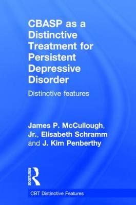 CBASP as a Distinctive Treatment for Persistent Depressive Disorder -  Jr. James P. McCullough,  J. Kim Penberthy,  Elisabeth Schramm