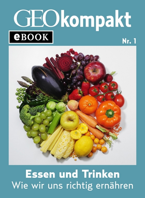 Essen und Trinken: Wie wir uns richtig ernähren (GEOkompakt eBook) - 