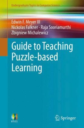Guide to Teaching Puzzle-based Learning -  Nickolas Falkner,  Edwin F. Meyer III,  Zbigniew Michalewicz,  Raja Sooriamurthi