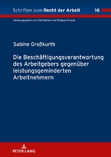 Die Besch&auml;ftigungsverantwortung des Arbeitgebers gegen&uuml;ber leistungsgeminderten Arbeitnehmern - Sabine Gro&szlig;kurth