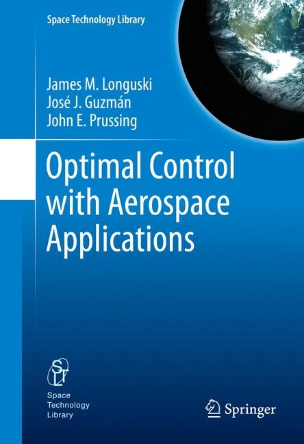 Optimal Control with Aerospace Applications - James M. Longuski, Jose J. Guzm&aacute;n, John E. Prussing