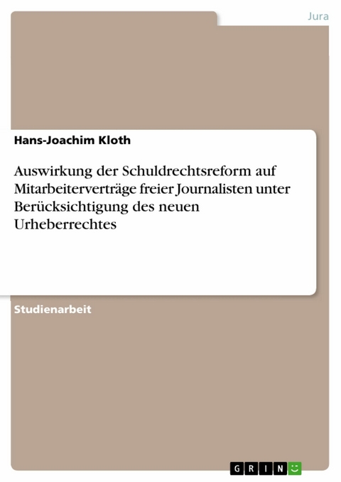 Auswirkung der Schuldrechtsreform auf Mitarbeitervertr&auml;ge freier Journalisten unter Ber&uuml;cksichtigung des neuen Urheberrechtes - Hans-Joachim Kloth