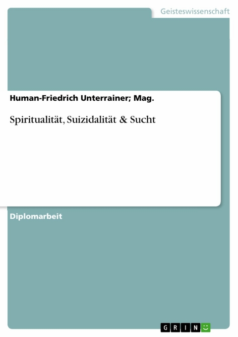 Spiritualit&auml;t, Suizidalit&auml;t & Sucht -  Human-Friedrich Unterrainer;  Mag.