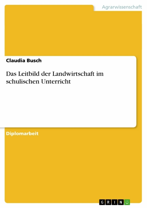 Das Leitbild der Landwirtschaft im schulischen Unterricht -  Claudia Busch