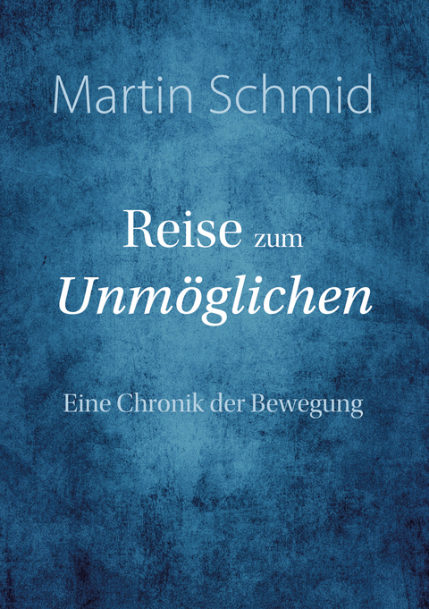 Reise zum Unm&ouml;glichen - Martin Schmid