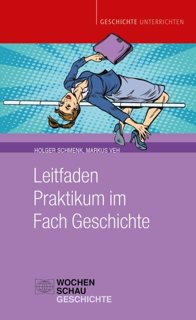 Leitfaden Praktikum im Fach Geschichte - Markus Veh, Holger Schmenk