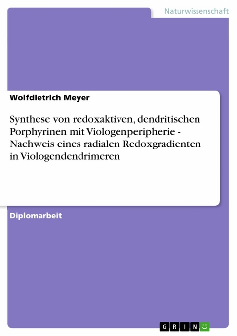 Synthese von redoxaktiven, dendritischen Porphyrinen mit Viologenperipherie - Nachweis eines radialen Redoxgradienten in Viologendendrimeren -  Wolfdietrich Meyer