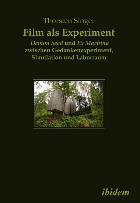 Film als Experiment: Demon Seed und Ex Machina zwischen Gedankenexperiment, Simulation und Laborraum - Thorsten Singer