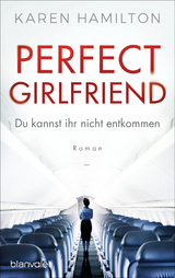 Perfect Girlfriend - Du kannst ihr nicht entkommen - Karen Hamilton