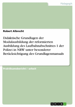 Didaktische Grundlagen der Modulausbildung der reformierten Ausbildung des Laufbahnabschnittes 1 der Polizei in NRW unter besonderer Berücksichtigung des Grundlagenmanuals