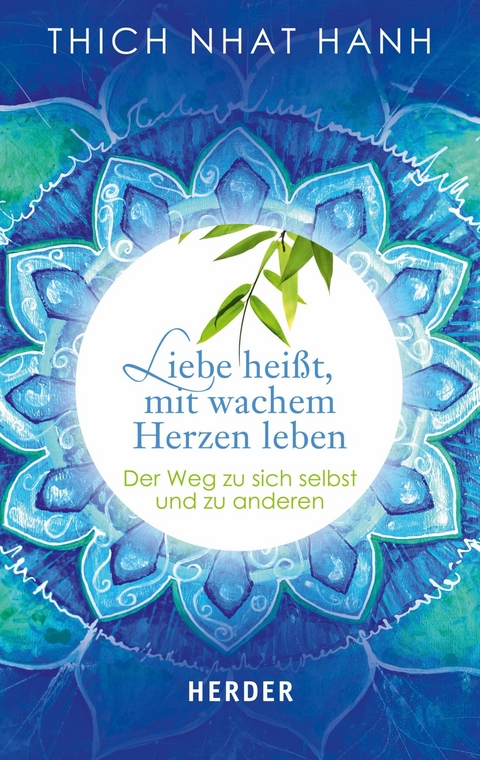 Liebe heißt, mit wachem Herzen leben -  Thich Nhat Hanh