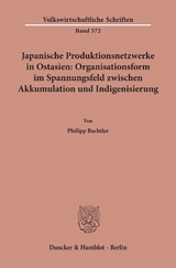 Japanische Produktionsnetzwerke in Ostasien: Organisationsform im Spannungsfeld zwischen Akkumulation und Indigenisierung. - Philipp Bachtler