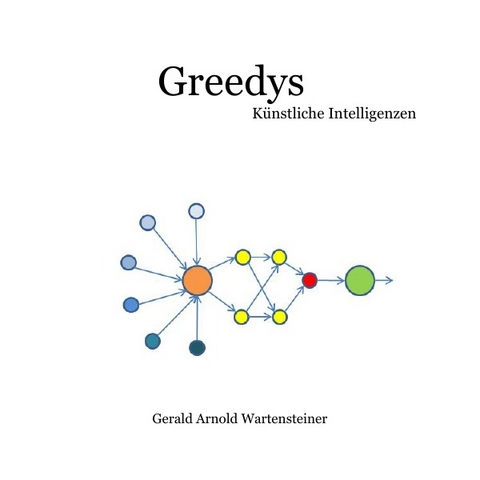 Greedys-K&uuml;nstliche Intelligenzen - Gerald Arnold Wartensteiner