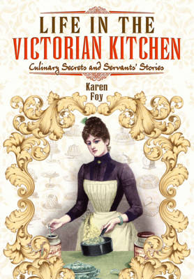 Life in the Victorian Kitchen -  Karen Foy