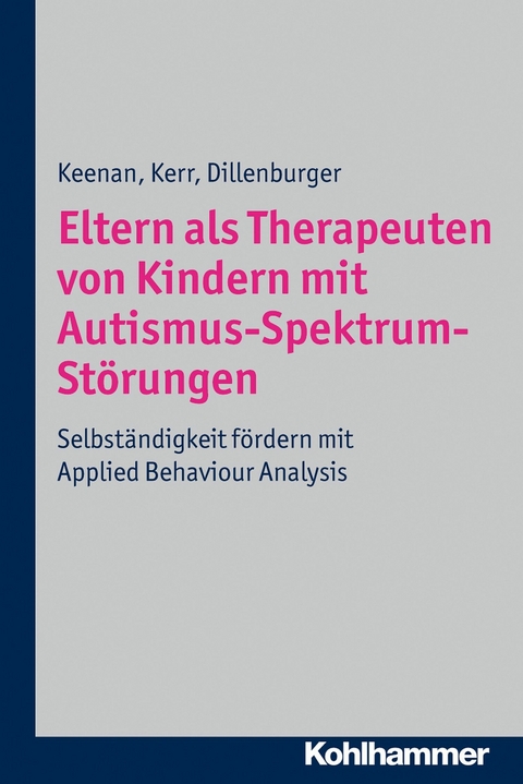 Eltern als Therapeuten von Kindern mit Autismus-Spektrum-St&ouml;rungen - Karola Dillenburger, Mickey Keenan, Ken P. Kerr