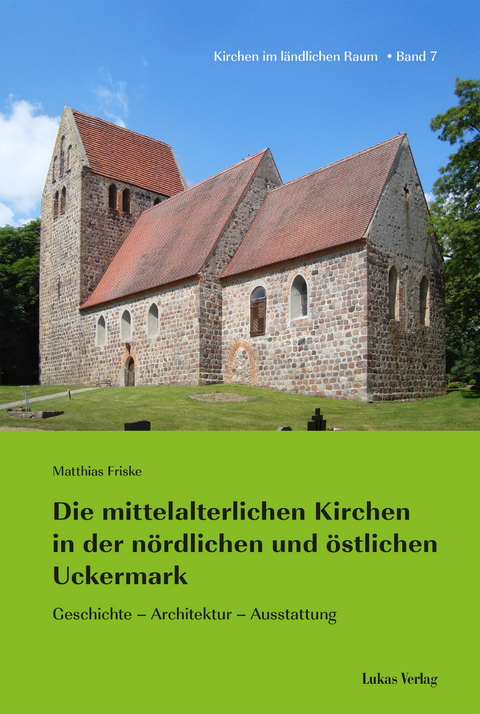 Die mittelalterlichen Kirchen in der n&ouml;rdlichen und &ouml;stlichen Uckermark - Matthias Friske