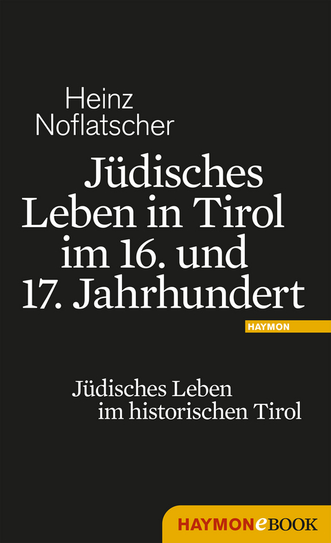 J&uuml;disches Leben in Tirol im 16. und 17. Jahrhundert - Heinz Noflatscher