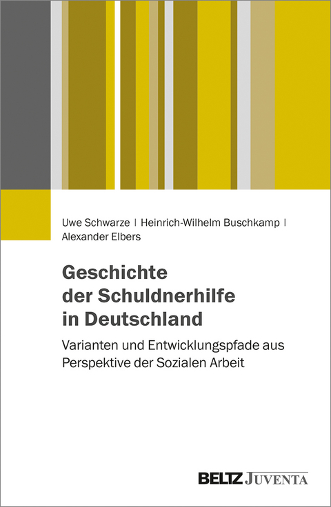 Geschichte der Schuldnerhilfe in Deutschland - Uwe Schwarze, Heinrich-Wilhelm Buschkamp, Alexander Elbers