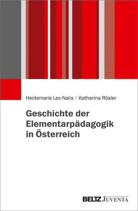 Geschichte der Elementarpädagogik in Österreich - Heidemarie Lex-Nalis, Katharina Rösler