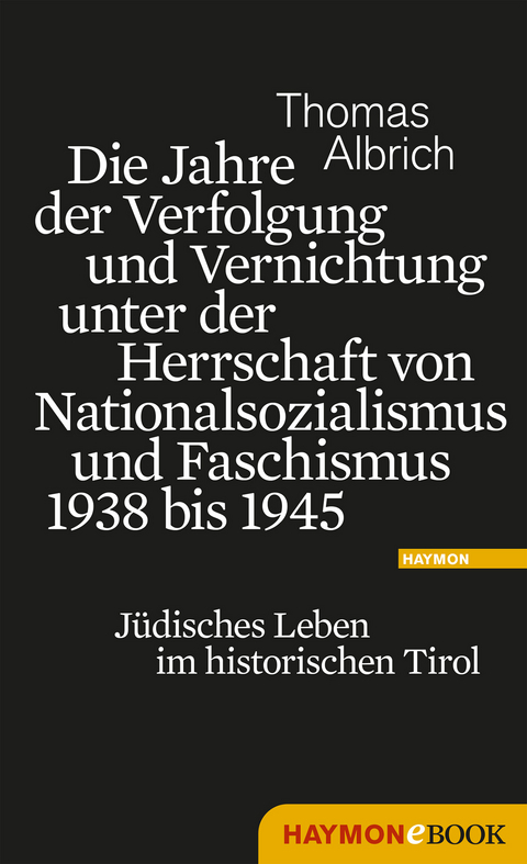 Die Jahre der Verfolgung und Vernichtung unter der Herrschaft von Nationalsozialismus und Faschismus 1938 bis 1945 - Thomas Albrich