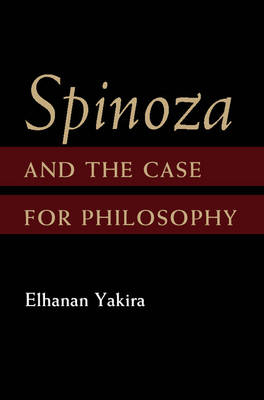 Spinoza and the Case for Philosophy -  Elhanan Yakira