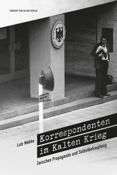 Korrespondenten im Kalten Krieg - Lutz M&uuml;kke