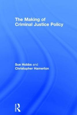 Making of Criminal Justice Policy -  Christopher Hamerton,  Sue Hobbs