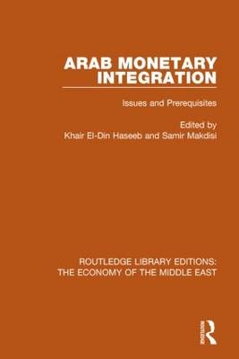 Arab Monetary Integration -  Khair El-Din Haseeb,  Samir Makdisi