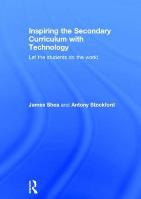 Inspiring the Secondary Curriculum with Technology -  James Shea,  Antony Stockford