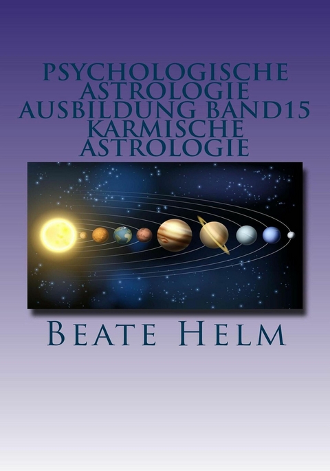 Psychologische Astrologie - Ausbildung Band 15: Karmische Astrologie - Beate Helm