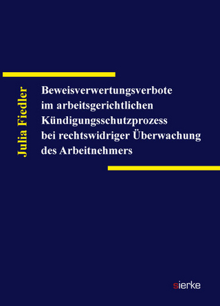 Beweisverwertungsverbote im arbeitsgerichtlichen Kündigungsschutzprozess bei rechtswidriger Überwachung des Arbeitnehmers