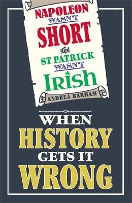 Napoleon Wasn't Short and St Patrick Wasn't Irish -  Andrea Barham