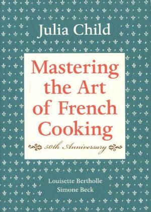 Mastering the Art of French Cooking, Volume 1 -  Simone Beck,  Louisette Bertholle,  Julia Child
