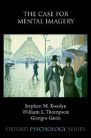 Case for Mental Imagery -  Giorgio Ganis,  Stephen M. Kosslyn,  William L. Thompson