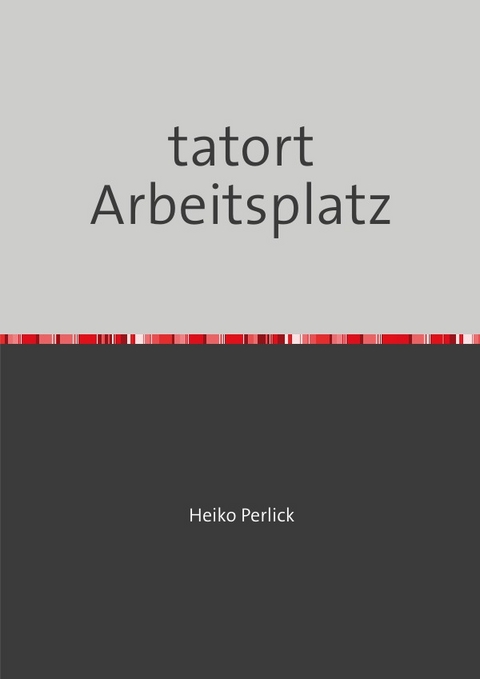 Tatort Arbeitsplatz - Heiko Perlick