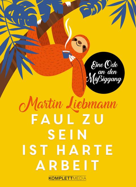 Faul zu sein ist harte Arbeit - Martin Liebmann