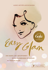 Easy Glam. Die Kunst, mit Leichtigkeit einen bleibenden Eindruck zu hinterlassen - Anne Meyer-Minnemann