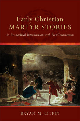 Early Christian Martyr Stories -  Bryan M. Litfin