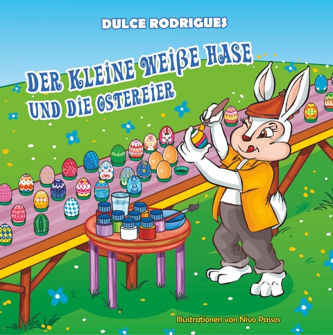 Der kleine wei&szlig;e Hase und die Ostereier - Dulce Rodrigues