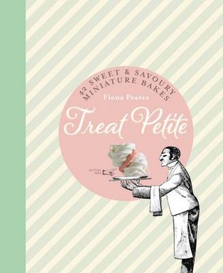 Treat Petite : 40 Mini Bakes and Bites, Sweet and Savoury