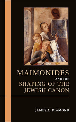 Maimonides and the Shaping of the Jewish Canon -  James A. Diamond