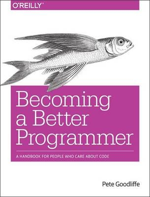 Becoming a Better Programmer -  Pete Goodliffe