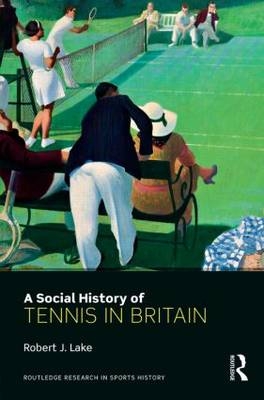 Social History of Tennis in Britain -  Robert Lake