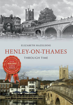 Henley on Thames Through Time -  Elizabeth Hazeldine