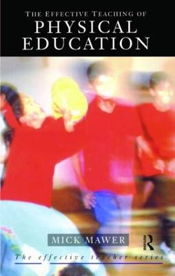 Effective Teaching of Physical Education -  Mick Mawer