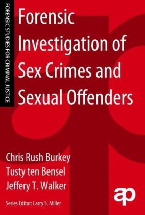 Forensic Investigation of Sex Crimes and Sexual Offenders -  Tusty ten Bensel,  Chris Rush Burkey,  Jeffery Walker