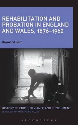 Rehabilitation and Probation in England and Wales, 1876-1962 -  Raymond Gard