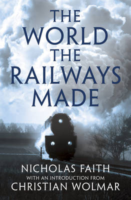 World the Railways Made -  Nicholas Faith