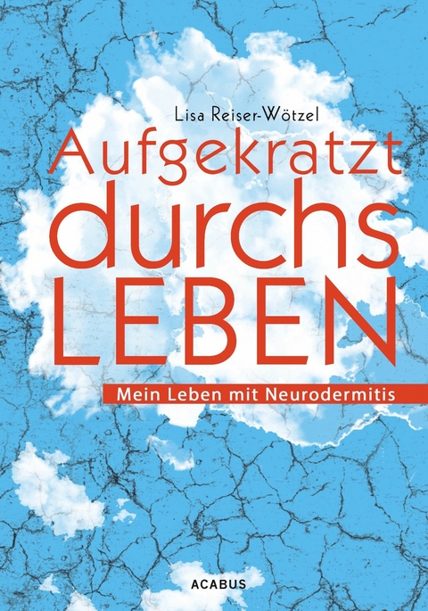 Aufgekratzt durchs Leben. Mein Leben mit Neurodermitis - Lisa Reiser-W&ouml;tzel