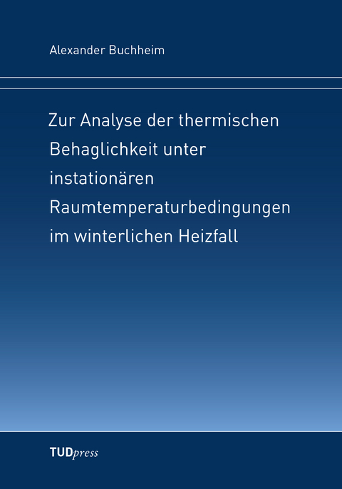 Zur Analyse der thermischen Behaglichkeit unter instation&auml;ren Raumtemperaturbedingungen im winterlichen Heizfall - Alexander Buchheim